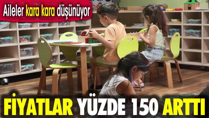 Fiyatlar yüzde 150 arttı. Aileler kara kara düşünüyor