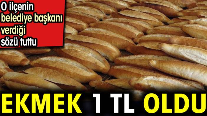 Ekmek 1 TL oldu. O ilçenin belediye başkanı verdiği sözü tuttu