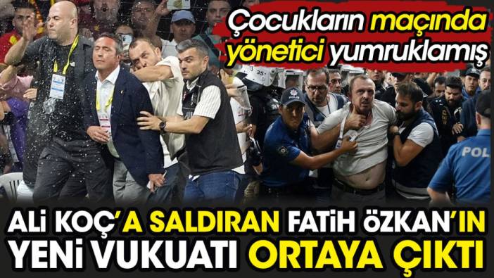 Ali Koç'a saldıran Fatih Özkan'ın yeni vukuatı ortaya çıktı. Çocukların maçında yönetici yumruklamış