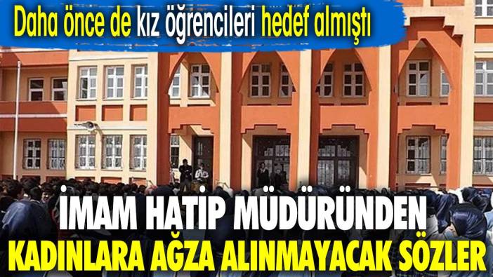 İmam hatip müdüründen kadınlara ağza alınmayacak sözler. Daha önce de kız öğrencileri hedef almıştı