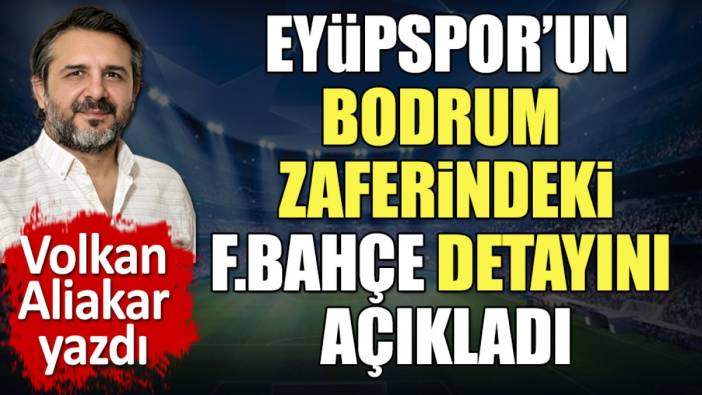 Eyüpspor'un Bodrum zaferindeki Fenerbahçe detayını açıkladı