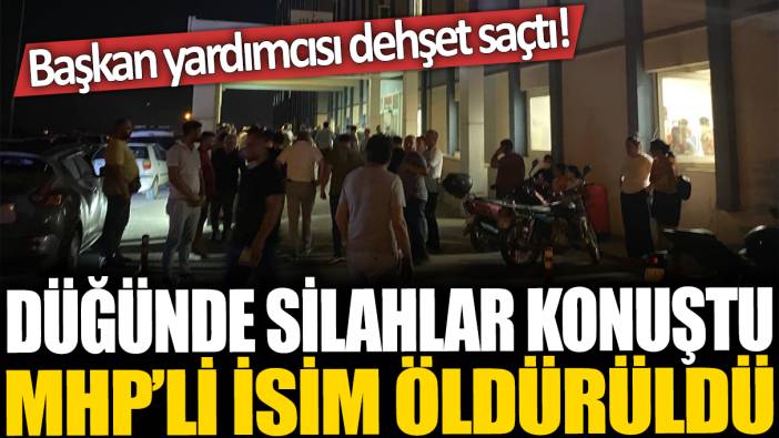 MHP'li isim düğünde öldürüldü. Başkan yardımcısı dehşet saçtı!