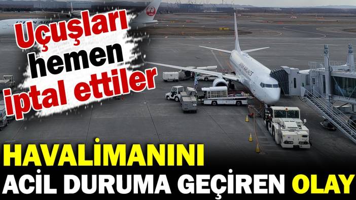 Havalimanını acil duruma geçiren olay! Uçuşlar hemen iptal edildi