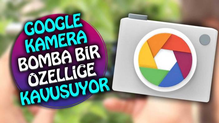 Google kamera bomba bir özelliğe kavuşuyor