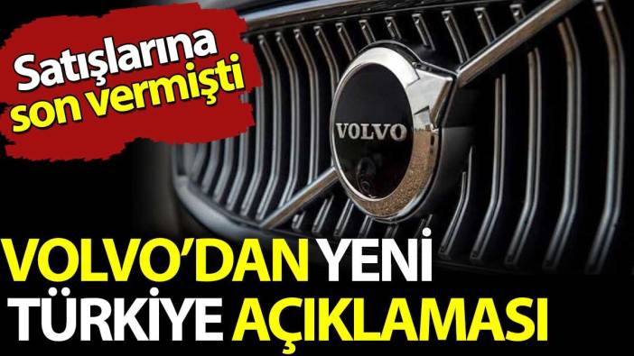 Volvo'dan yeni Türkiye açıklaması. Satışlarına son vermişti