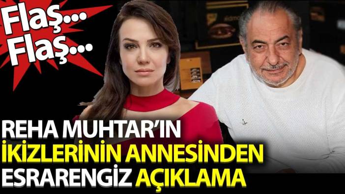 Reha Muhtar'ın ikizlerinin annesinden esrarengiz açıklama