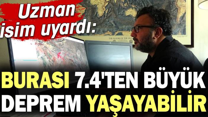 Burası 7.4'ten büyük bir deprem yaşayabilir. Uzman isim uyardı