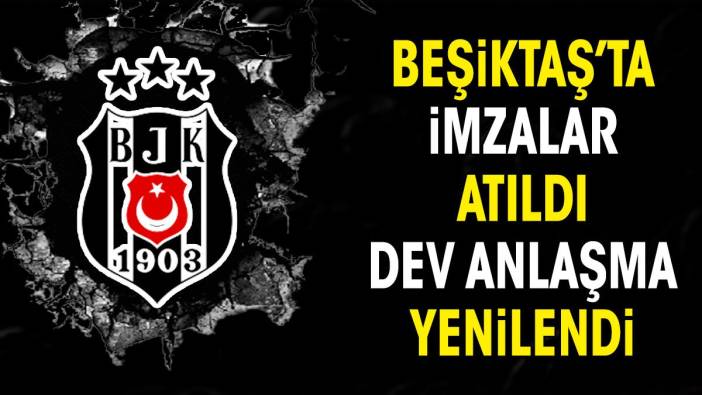 Beşiktaş'ta imzalar atıldı. Dev anlaşma yenilendi