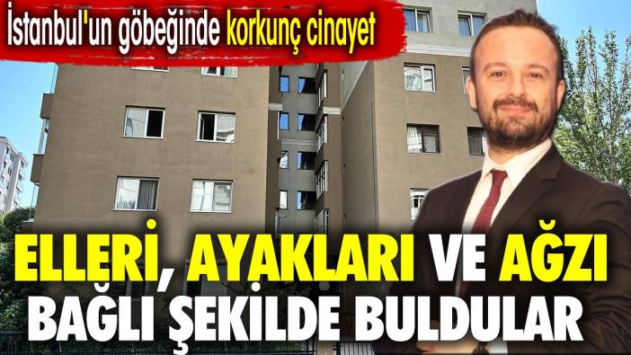 İstanbul'un göbeğinde korkunç cinayet. Elleri, ayakları ve ağzı bağlı şekilde buldular