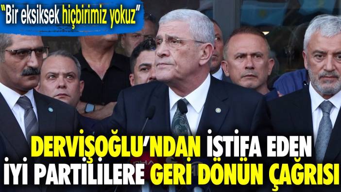 Dervişoğlu'ndan istifa eden İYİ Partililere geri dönün çağrısı