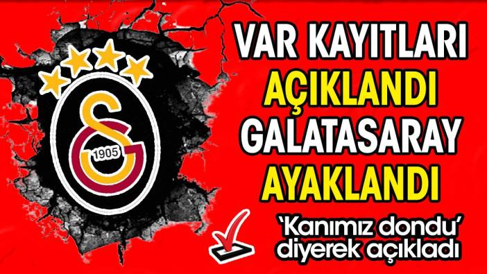 VAR kayıtları açıklandı Galatasaray ayaklandı. 'Kanımız dondu' diyerek tepki gösterdi