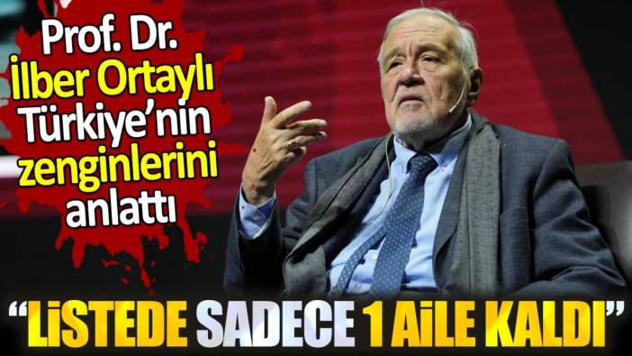 İlber Ortaylı Türkiye'nin zengin ailelerini anlattı: "Listede sadece bir aile kaldı"