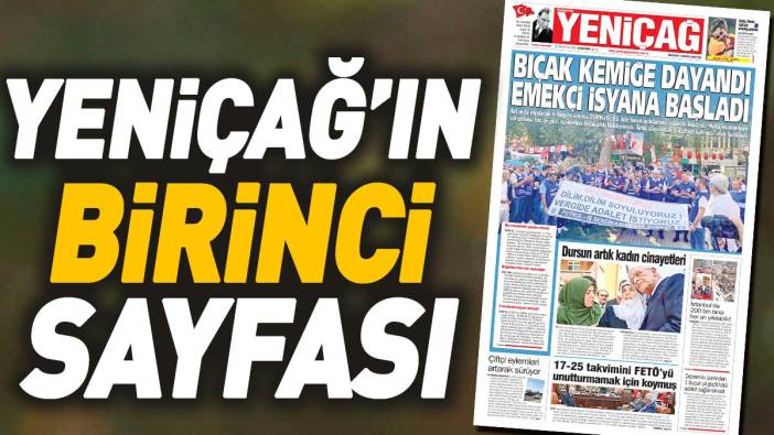 Yeniçağ Gazetesi: Bıçak kemiğe dayandı emekçi isyana başladı