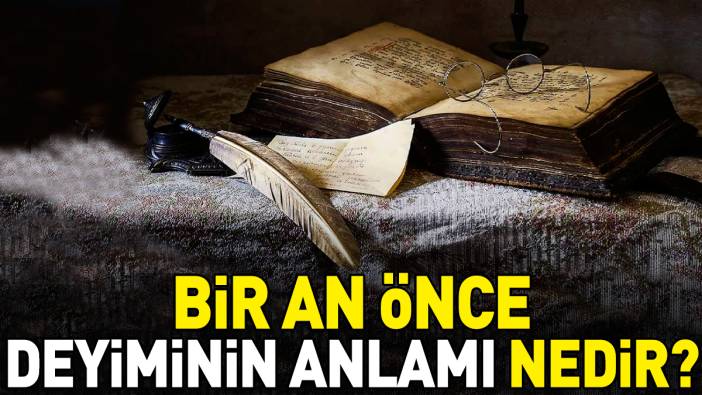 Bir an önce deyimi ne anlama geliyor?