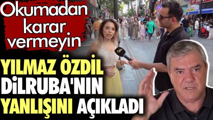 Yılmaz Özdil Dilruba'nın yanlışını açıkladı. Okumadan karar vermeyin