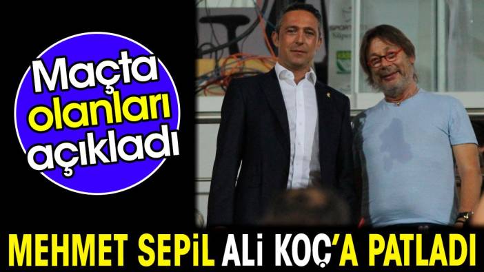 Mehmet Sepil Ali Koç'a patladı. Maçta yaşananları açıkladı