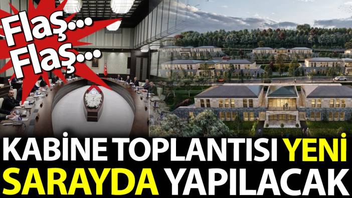 Kabine toplantısı yeni sarayda yapılacak. Flaş... Flaş...