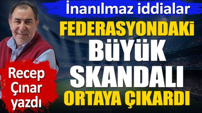 Federasyondaki büyük skandalı ortaya çıkardı. İnanılmaz iddialar