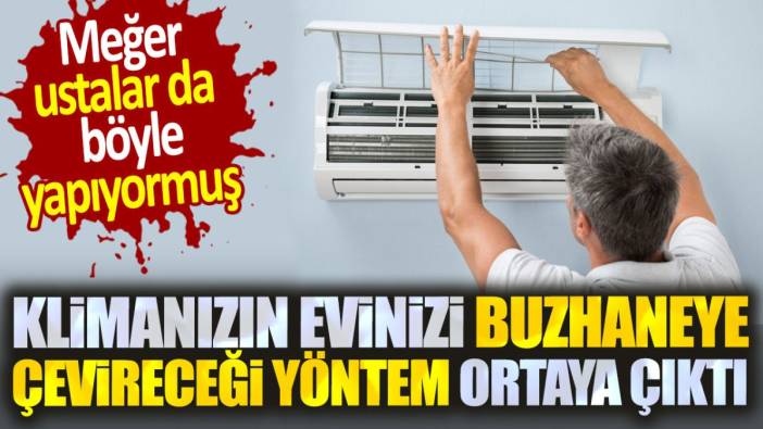 Klimanızın evinizi buzhaneye çevireceği yöntem ortaya çıktı. Meğer ustalar da böyle yapıyormuş