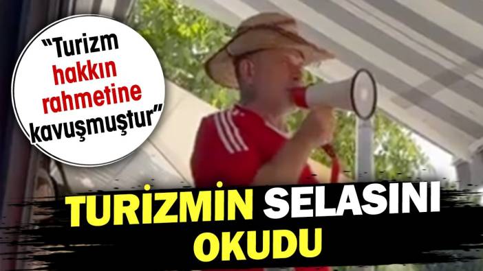 Turizmin selasını okudu: 'Turizm hakkın rahmetine kavuşmuştur'