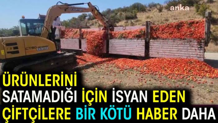 Ürünlerini satamadığı için isyan eden çiftçilere bir kötü haber daha