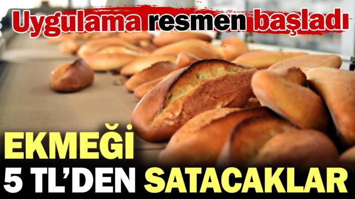 Ekmeği 5 TL’den satacaklar! Uygulama resmen başladı