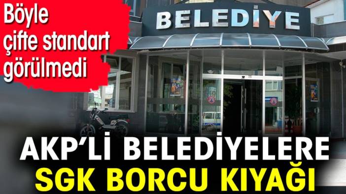 AKP’li belediyelere SGK borcu kıyağı. Böyle çifte standart görülmedi