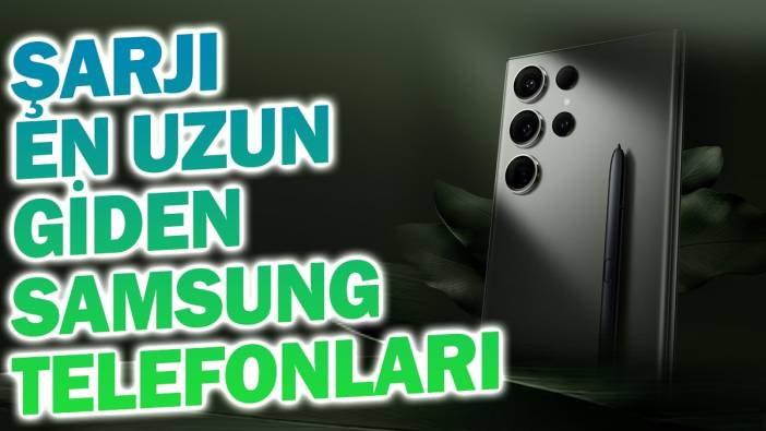 Şarjı en uzun giden Samsung telefonları