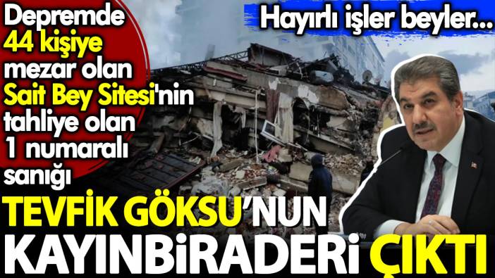 Depremde 44 kişiye mezar olan Sait Bey Sitesi'nin tahliye olan 1 numaralı sanığı Tevfik Göksu'nun kayınbiraderi çıktı