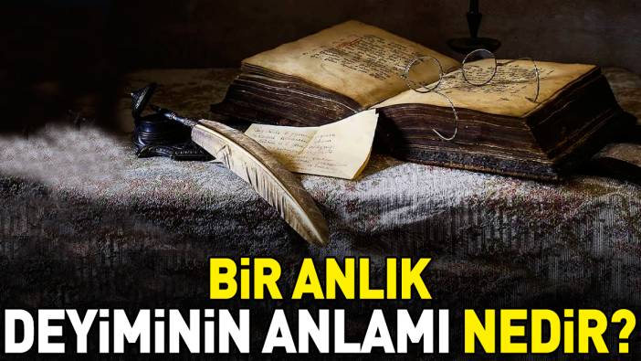 Bir anlık deyimi ne anlama geliyor?