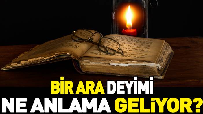 Bir ara deyimi ne anlama geliyor?