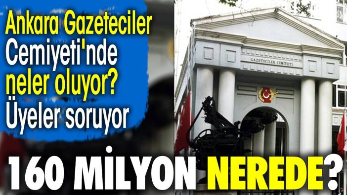 160 milyon nerede? Ankara Gazeteciler Cemiyeti'nde neler oluyor? Üyeler soruyor