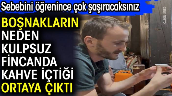 Boşnakların neden kulpsuz fincanda kahve içtiği ortaya çıktı