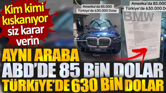 Aynı araba ABD'de 85 bin dolar: Türkiye'de 630 bin dolar. Kim kimi kıskanıyor siz karar verin