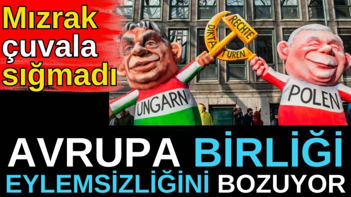 Avrupa Birliği eylemsizliğini bozuyor. Mızrak çuvala sığmadı