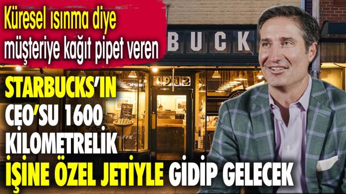 Starbucks'ın CEO'su 1600 kilometrelik işine özel jetiyle gidip gelecek. Müşteriye küresel ısınma diye kağıt pipet veriyorlar