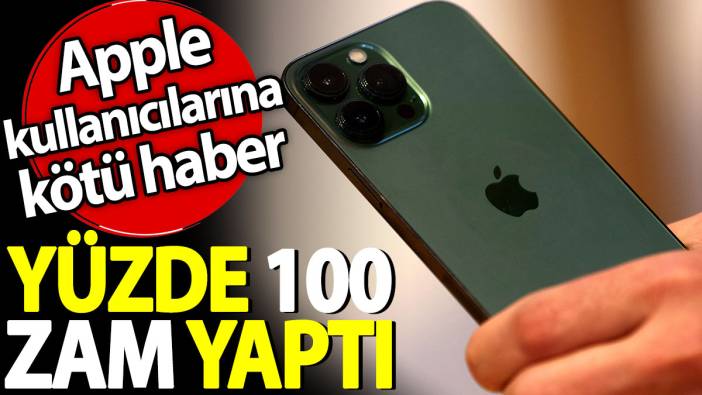 Yüzde 100 zam yaptı. Apple kullanıcılarına kötü haber