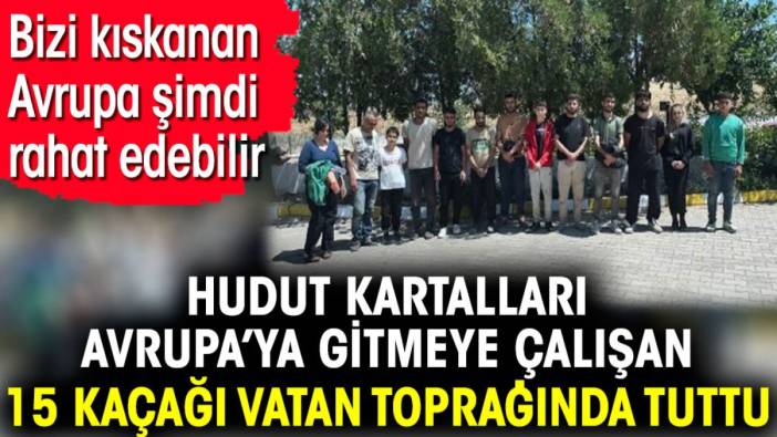 Avrupa’ya gitmeye çalışan 15 kaçak Avrupalılar rahatsız olmasın diye vatan toprağında tutuldu