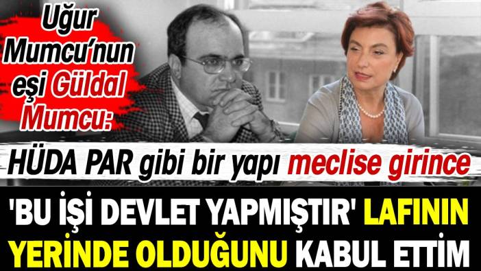 Uğur Mumcu’nun eşi Güldal Mumcu: HÜDA PAR gibi bir yapı meclise girince 'bu işi devlet yapmıştır' lafının yerinde olduğunu kabul ettim