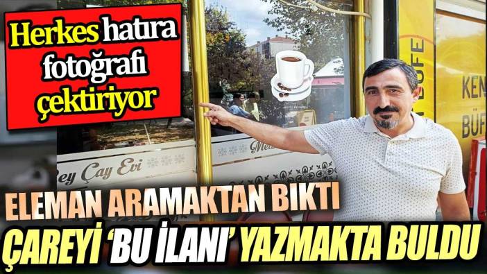 Eleman aramaktan bıktı! Çareyi bu ilanı yazmakta buldu