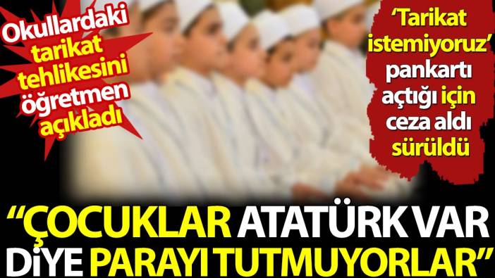 Okullardaki tarikat tehlikesini öğretmen açıkladı 'Çocuklar Atatürk var diye parayı tutmuyorlar'