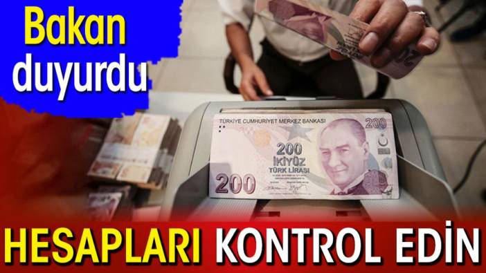 Bakan duyurdu. Hesaplarınızı kontrol edin