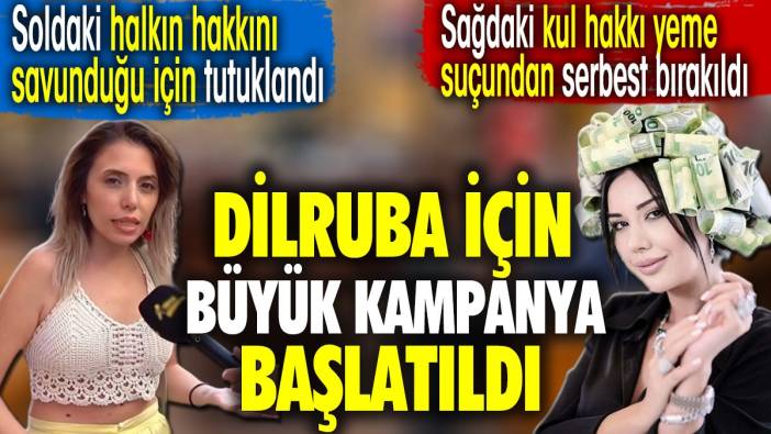 Dilruba için büyük kampanya başlatıldı. Soldaki Halkın hakkını savunduğu için tutuklandı. Sağdaki kul hakkı yeme suçundan serbest bırakıldı