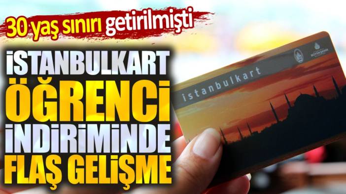 İstanbulkart öğrenci indiriminde flaş gelişme. 30 yaş sınırı getirilmişti