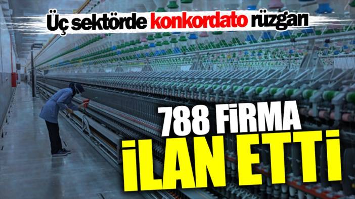 Üç sektörde konkordato rüzgarı! 788 firma ilan etti