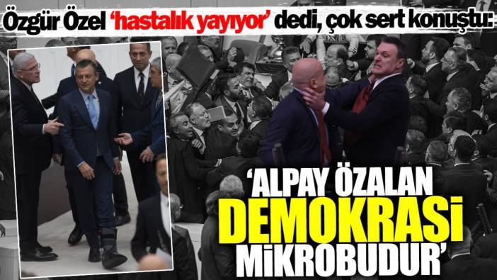 Özgür Özel sert konuştu: Alpay Özalan demokrasi mikrobudur, hastalık yayıyor