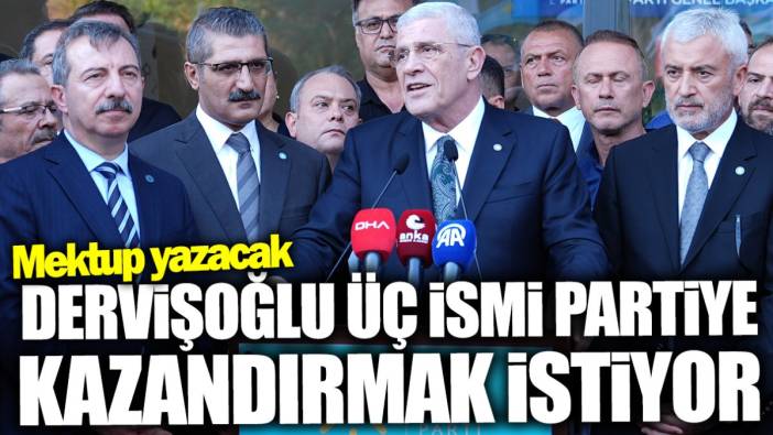 Müsavat Dervişoğlu üç ismi partiye kazandırmak istiyor