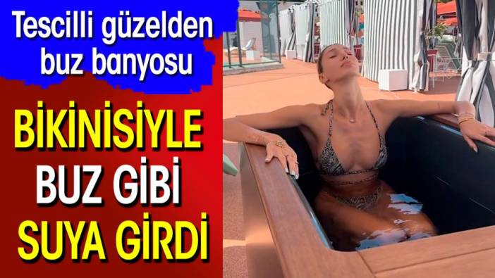 Tescilli güzelden buz banyosu! Bikinisiyle buz gibi suya girdi