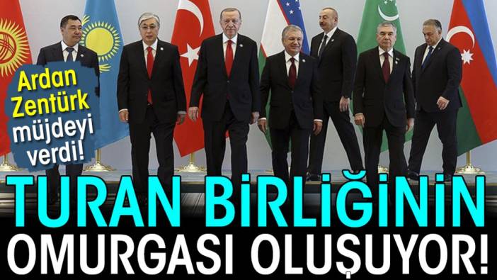 Ardan Zentürk müjdeyi verdi. Turan Birliği'nin omurgası oluşuyor.