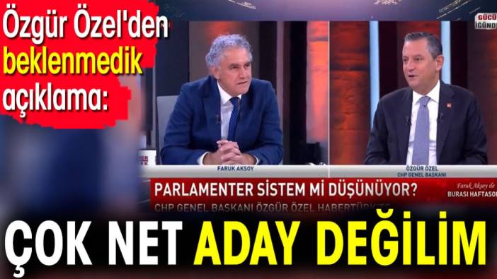 Özgür Özel'den beklenmedik açıklama. Çok net aday değilim